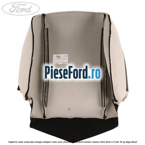 Tapiterie sezut scaun fata stanga echipare route max charcoal black Ford Tourneo Connect 2013-2018 1.6 TDCi 75 cp UBGA diesel