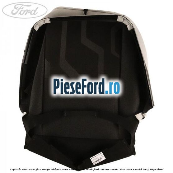 Tapiterie sezut scaun fata stanga echipare route max charcoal black Ford Tourneo Connect 2013-2018 1.6 TDCi 75 cp UBGA diesel