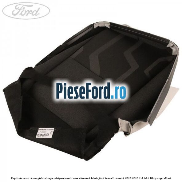Tapiterie sezut scaun fata stanga echipare route max charcoal black Ford Transit Connect 2013-2018 1.5 TDCi 75 cp XUGA diesel