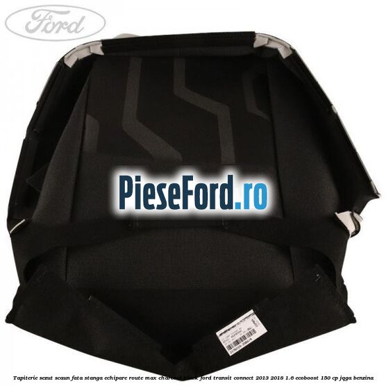 Tapiterie sezut scaun fata stanga echipare route max charcoal black Ford Transit Connect 2013-2018 1.6 EcoBoost 150 cp JQGA benzina