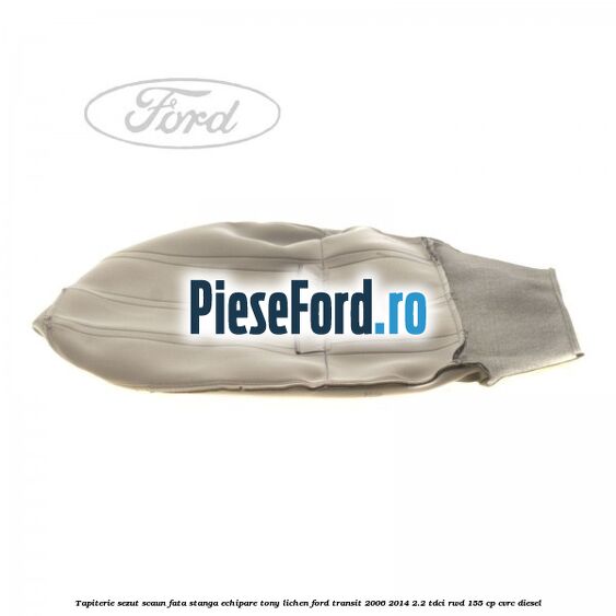 Tapiterie sezut scaun fata stanga echipare tony lichen Ford Transit 2006-2014 2.2 TDCi RWD 155 cp CVRC diesel