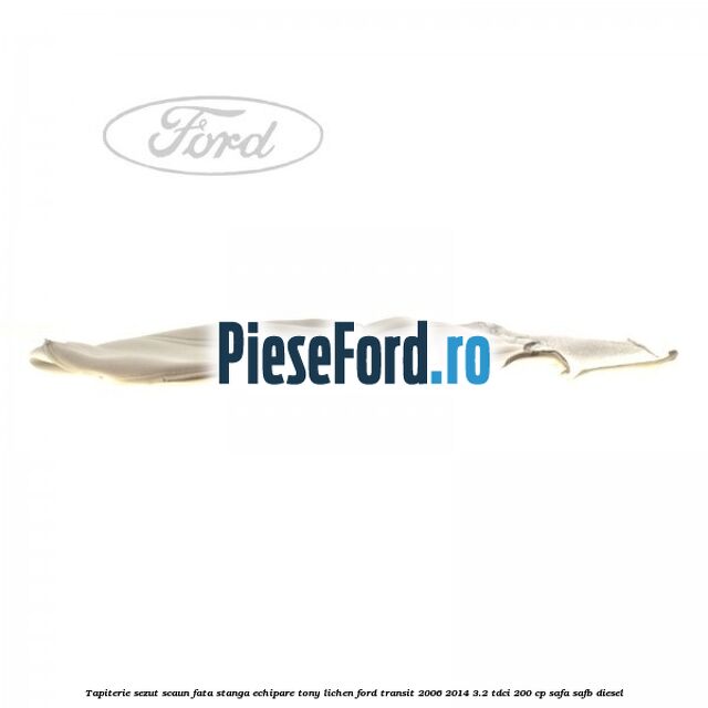 Tapiterie sezut scaun fata stanga echipare tony lichen Ford Transit 2006-2014 3.2 TDCi 200 cp SAFA, SAFB diesel