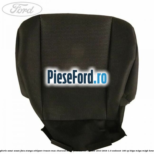 Tapiterie sezut scaun fata stanga echipare traxon max charcoal black Ford Tourneo Connect 2013-2018 1.0 EcoBoost 100 cp Tapiterie sezut scaun fata stanga echipare traxon max charcoal black Ford Tourneo Connect 2013-2018 1.0 EcoBoost 100 cp B3GA, M2GA, M2GB benzina