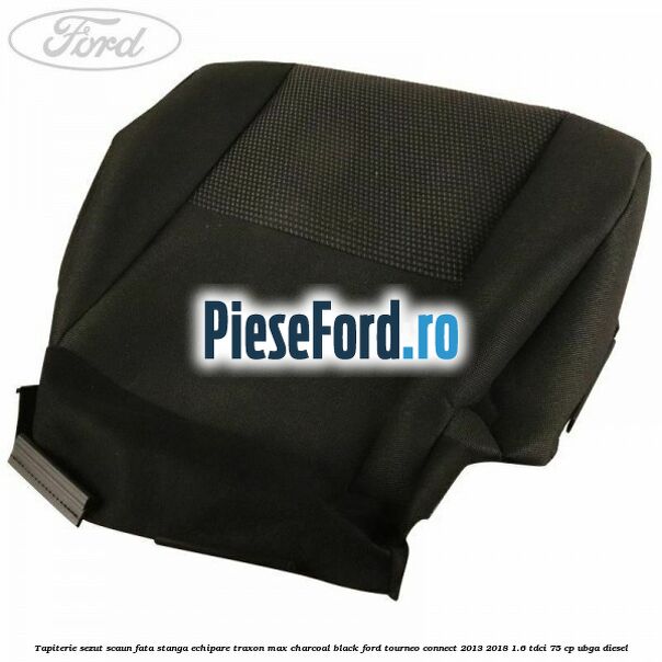 Tapiterie sezut scaun fata stanga echipare traxon max charcoal black Ford Tourneo Connect 2013-2018 1.6 TDCi 75 cp UBGA diesel