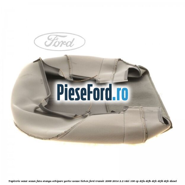 Tapiterie sezut scaun fata stanga echipare yorke weave lichen Ford Transit 2006-2014 2.2 TDCi 100 cp Tapiterie sezut scaun fata stanga echipare yorke weave lichen Ford Transit 2006-2014 2.2 TDCi 100 cp DRFA, DRFB, DRFC, DRFD, DRFE diesel