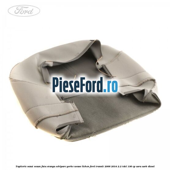 Tapiterie sezut scaun fata stanga echipare yorke weave lichen Ford Transit 2006-2014 2.2 TDCi 136 cp USRA, USRB diesel