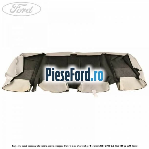 Tapiterie sezut scaun spate cabina dubla echipare traxon max charcoal Ford Transit 2014-2018 2.2 TDCi 155 cp CVF5 diesel