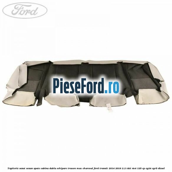 Tapiterie sezut scaun spate cabina dubla echipare traxon max charcoal Ford Transit 2014-2018 2.2 TDCi 4x4 125 cp Tapiterie sezut scaun spate cabina dubla echipare traxon max charcoal Ford Transit 2014-2018 2.2 TDCi 4x4 125 cp CY24, CYR5 diesel