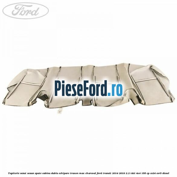Tapiterie sezut scaun spate cabina dubla echipare traxon max charcoal Ford Transit 2014-2018 2.2 TDCi 4x4 155 cp CV24, CVR5 diesel