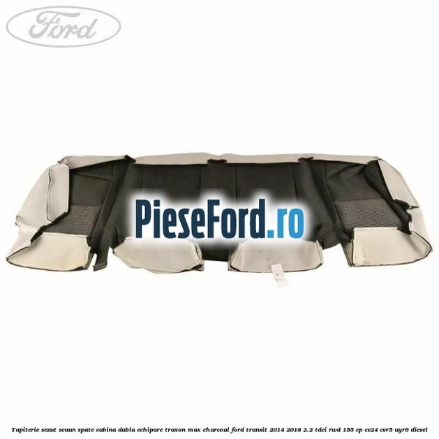 Tapiterie sezut scaun spate cabina dubla echipare traxon max charcoal Ford Transit 2014-2018 2.2 TDCi RWD 155 cp CV24, CVR5, UYR6 diesel