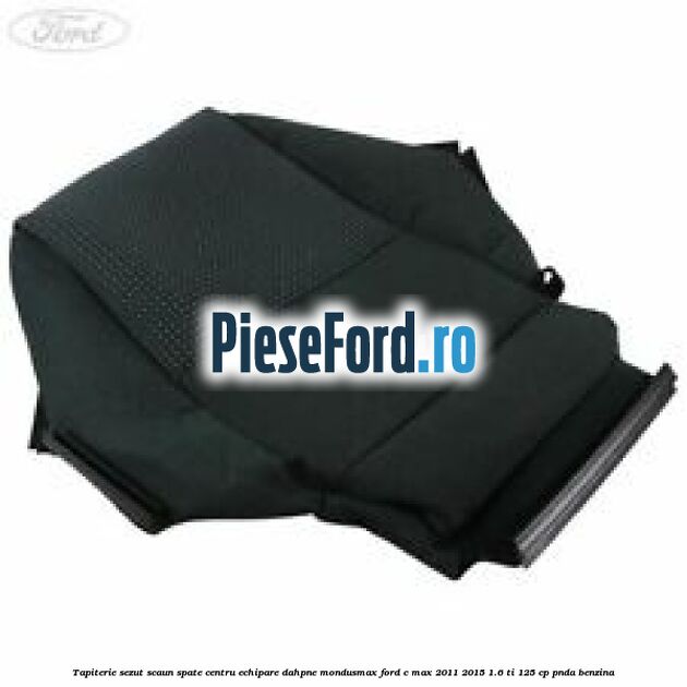Tapiterie sezut scaun spate centru echipare dahpne mondusmax Ford C-Max 2011-2015 1.6 Ti 125 cp PNDA benzina