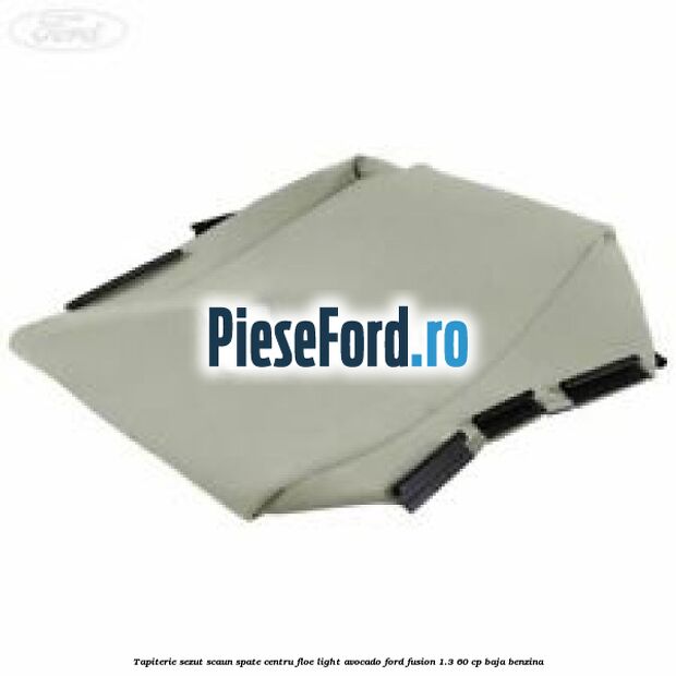 Tapiterie sezut scaun spate centru floe light avocado Ford Fusion 1.3 60 cp BAJA benzina