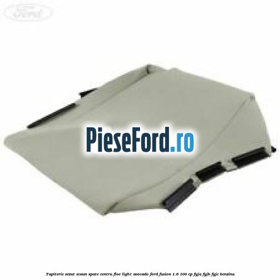 Tapiterie sezut scaun spate centru floe light avocado Ford Fusion 1.6 100 cp FYJA, FYJB, FYJC benzina