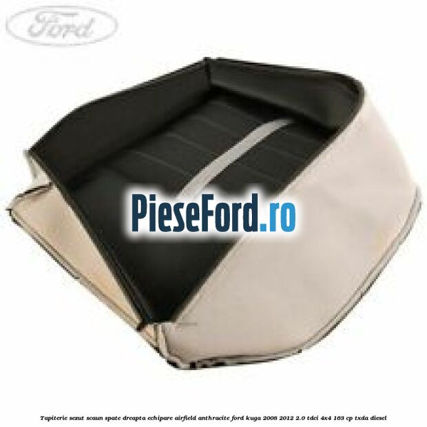 Tapiterie sezut scaun spate dreapta echipare airfield anthracite Ford Kuga 2008-2012 2.0 TDCI 4x4 163 cp TXDA diesel