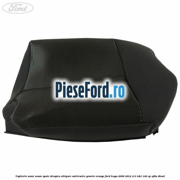 Tapiterie sezut scaun spate dreapta echipare anthracite Generic Orange Ford Kuga 2008-2012 2.0 TDCI 140 cp UFDA diesel
