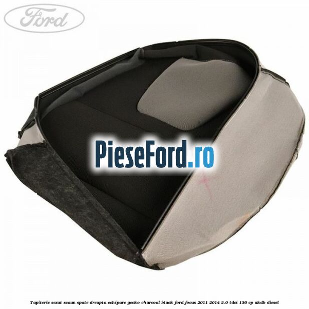 Tapiterie sezut scaun spate dreapta echipare gecko charcoal black Ford Focus 2011-2014 2.0 TDCi 136 cp UKDB diesel