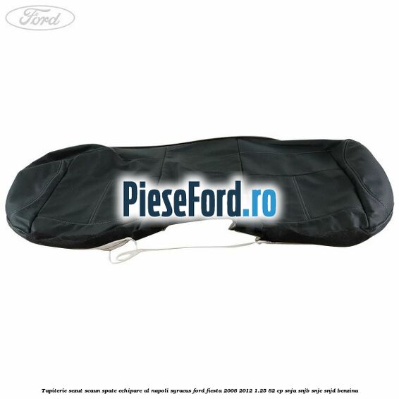 Tapiterie sezut scaun spate echipare al napoli syracus Ford Fiesta 2008-2012 1.25 82 cp SNJA, SNJB, SNJC, SNJD benzina