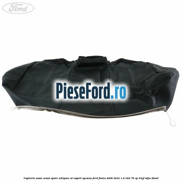Tapiterie sezut scaun spate echipare al napoli syracus Ford Fiesta 2008-2012 1.6 TDCi 75 cp HHJF, UBJA diesel