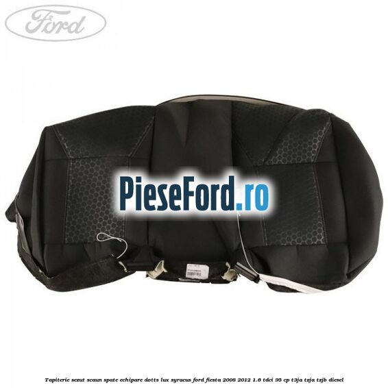 Tapiterie sezut scaun spate echipare dotts lux syracus Ford Fiesta 2008-2012 1.6 TDCi 95 cp T3JA, TZJA, TZJB diesel