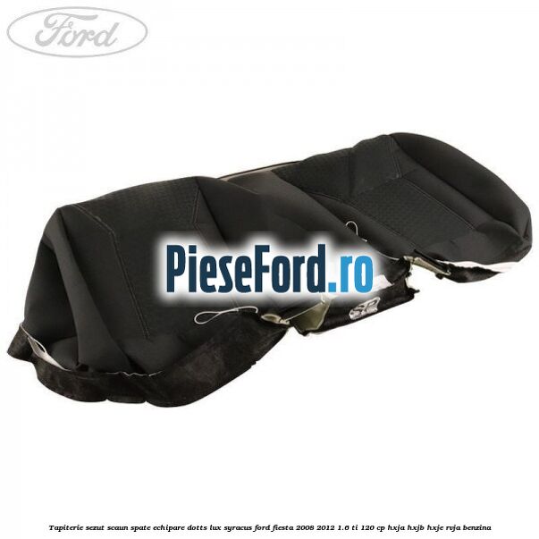 Tapiterie sezut scaun spate echipare dotts lux syracus Ford Fiesta 2008-2012 1.6 Ti 120 cp HXJA, HXJB, HXJE, RVJA benzina