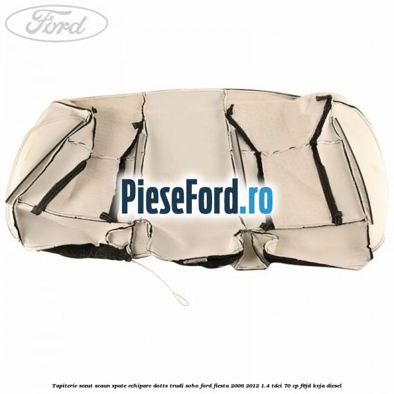 Tapiterie sezut scaun spate echipare dotts trudi soho Ford Fiesta 2008-2012 1.4 TDCi 70 cp F6JD, KVJA diesel
