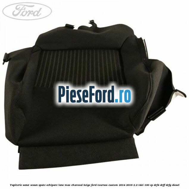 Tapiterie sezut scaun spate echipare lane max charcoal beige Ford Tourneo Custom 2014-2018 2.2 TDCi 100 cp Tapiterie sezut scaun spate echipare lane max charcoal beige Ford Tourneo Custom 2014-2018 2.2 TDCi 100 cp DRF4, DRFF, DRFG diesel