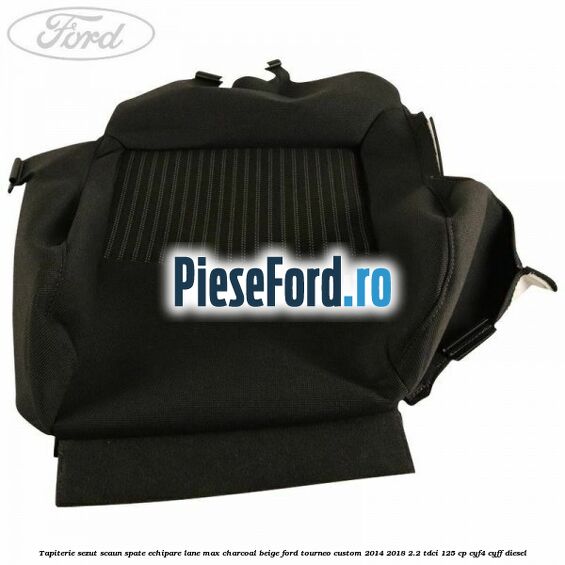 Tapiterie sezut scaun spate echipare lane max charcoal beige Ford Tourneo Custom 2014-2018 2.2 TDCi 125 cp Tapiterie sezut scaun spate echipare lane max charcoal beige Ford Tourneo Custom 2014-2018 2.2 TDCi 125 cp CYF4, CYFF diesel