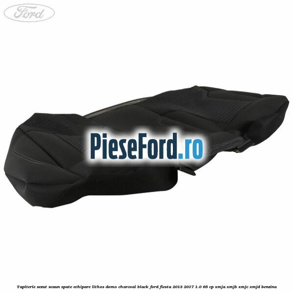 Tapiterie sezut scaun spate echipare lithos domo charcoal black Ford Fiesta 2013-2017 1.0 65 cp XMJA, XMJB, XMJC, XMJD benzina