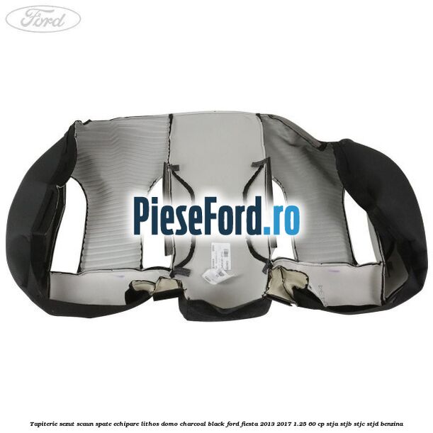 Tapiterie sezut scaun spate echipare lithos domo charcoal black Ford Fiesta 2013-2017 1.25 60 cp STJA, STJB, STJC, STJD benzina