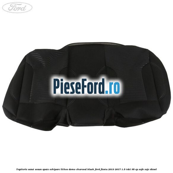 Tapiterie sezut scaun spate echipare lithos domo charcoal black Ford Fiesta 2013-2017 1.5 TDCi 95 cp XVJB, XVJC diesel