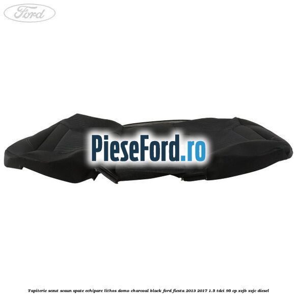 Tapiterie sezut scaun spate echipare lithos domo charcoal black Ford Fiesta 2013-2017 1.5 TDCi 95 cp XVJB, XVJC diesel
