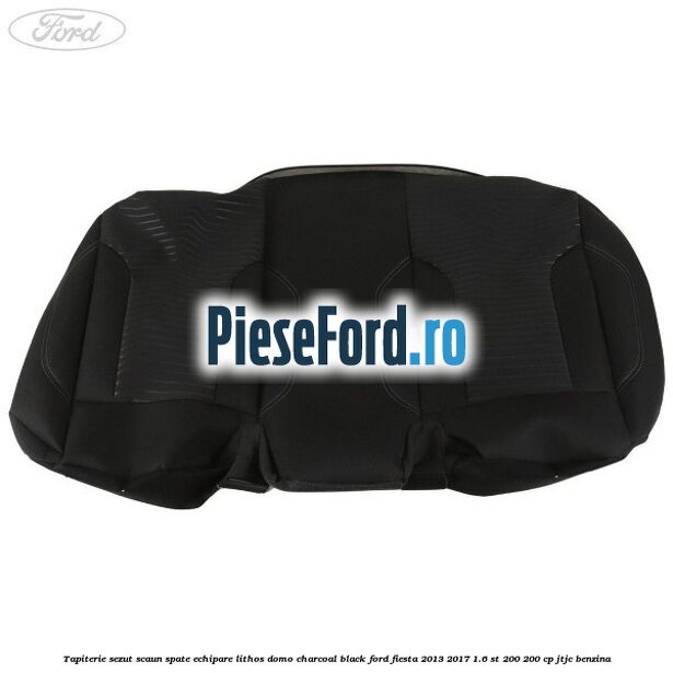 Tapiterie sezut scaun spate echipare lithos domo charcoal black Ford Fiesta 2013-2017 1.6 ST 200 200 cp JTJC benzina