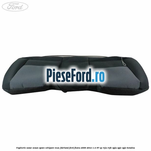 Tapiterie sezut scaun spate echipare max fairland Ford Fiesta 2008-2012 1.4 97 cp RTJA, RTJB, SPJA, SPJC, SPJE benzina