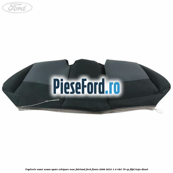 Tapiterie sezut scaun spate echipare max fairland Ford Fiesta 2008-2012 1.4 TDCi 70 cp F6JD, KVJA diesel