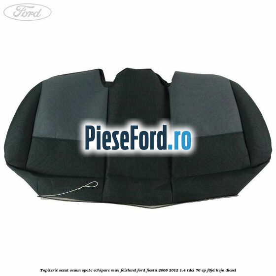 Tapiterie sezut scaun spate echipare max fairland Ford Fiesta 2008-2012 1.4 TDCi 70 cp F6JD, KVJA diesel