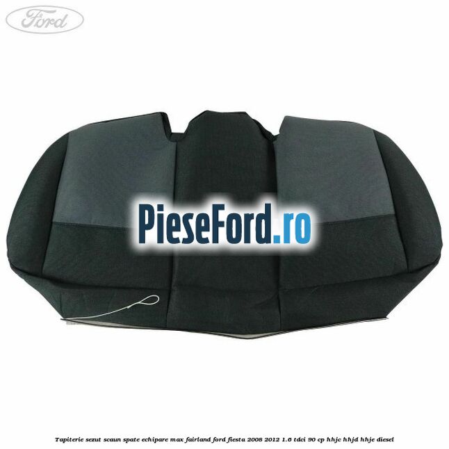 Tapiterie sezut scaun spate echipare max fairland Ford Fiesta 2008-2012 1.6 TDCi 90 cp Tapiterie sezut scaun spate echipare max fairland Ford Fiesta 2008-2012 1.6 TDCi 90 cp HHJC, HHJD, HHJE diesel