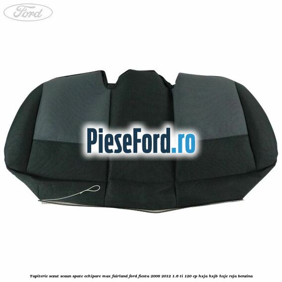 Tapiterie sezut scaun spate echipare max fairland Ford Fiesta 2008-2012 1.6 Ti 120 cp HXJA, HXJB, HXJE, RVJA benzina