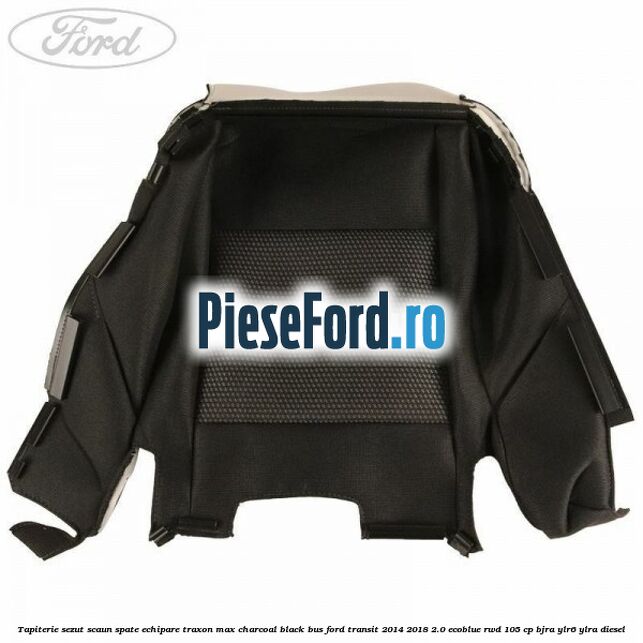 Tapiterie sezut scaun spate echipare traxon max charcoal black BUS Ford Transit 2014-2018 2.0 EcoBlue RWD 105 cp Tapiterie sezut scaun spate echipare traxon max charcoal black BUS Ford Transit 2014-2018 2.0 EcoBlue RWD 105 cp BJRA, YLR6, YLRA diesel