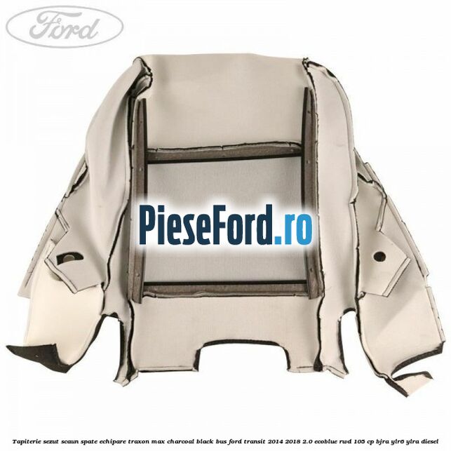 Tapiterie sezut scaun spate echipare traxon max charcoal black BUS Ford Transit 2014-2018 2.0 EcoBlue RWD 105 cp Tapiterie sezut scaun spate echipare traxon max charcoal black BUS Ford Transit 2014-2018 2.0 EcoBlue RWD 105 cp BJRA, YLR6, YLRA diesel