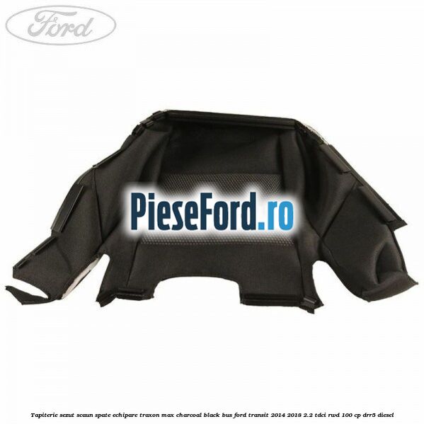 Tapiterie sezut scaun spate echipare traxon max charcoal black BUS Ford Transit 2014-2018 2.2 TDCi RWD 100 cp Tapiterie sezut scaun spate echipare traxon max charcoal black BUS Ford Transit 2014-2018 2.2 TDCi RWD 100 cp DRR5 diesel