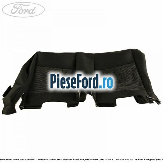 Tapiterie sezut scaun spate radndul 2 echipare traxon max charcoal black BUS Ford Transit 2014-2018 2.0 EcoBlue RWD 170 cp BLHA, BLRA, YNHA, YNR6 diesel