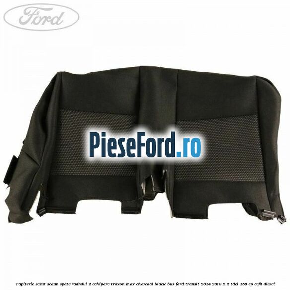 Tapiterie sezut scaun spate radndul 2 echipare traxon max charcoal black BUS Ford Transit 2014-2018 2.2 TDCi 155 cp CVF5 diesel