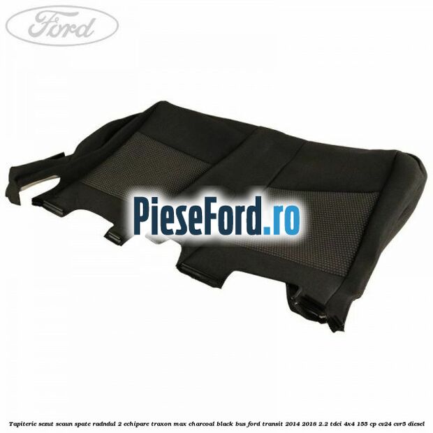 Tapiterie sezut scaun spate radndul 2 echipare traxon max charcoal black BUS Ford Transit 2014-2018 2.2 TDCi 4x4 155 cp CV24, CVR5 diesel