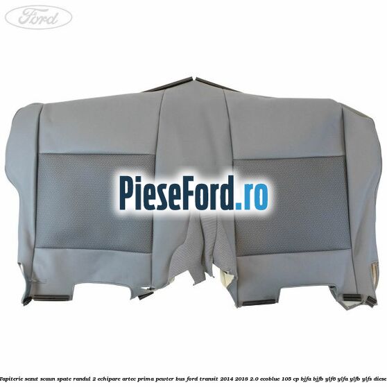 Tapiterie sezut scaun spate randul 2 echipare artec prima pewter BUS Ford Transit 2014-2018 2.0 EcoBlue 105 cp Tapiterie sezut scaun spate randul 2 echipare artec prima pewter BUS Ford Transit 2014-2018 2.0 EcoBlue 105 cp BJFA, BJFB, YLF6, YLFA, YLFB, YLFS diesel