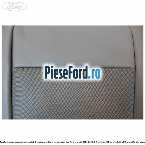 Tapiterie sezut scaun spate randul 2 echipare artec prima pewter BUS Ford Transit 2014-2018 2.0 EcoBlue 105 cp Tapiterie sezut scaun spate randul 2 echipare artec prima pewter BUS Ford Transit 2014-2018 2.0 EcoBlue 105 cp BJFA, BJFB, YLF6, YLFA, YLFB, YLFS diesel