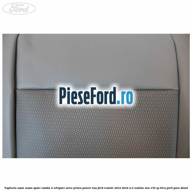 Tapiterie sezut scaun spate randul 2 echipare artec prima pewter BUS Ford Transit 2014-2018 2.0 EcoBlue 4x4 170 cp Tapiterie sezut scaun spate randul 2 echipare artec prima pewter BUS Ford Transit 2014-2018 2.0 EcoBlue 4x4 170 cp BLRA, YNR6, YNRA diesel