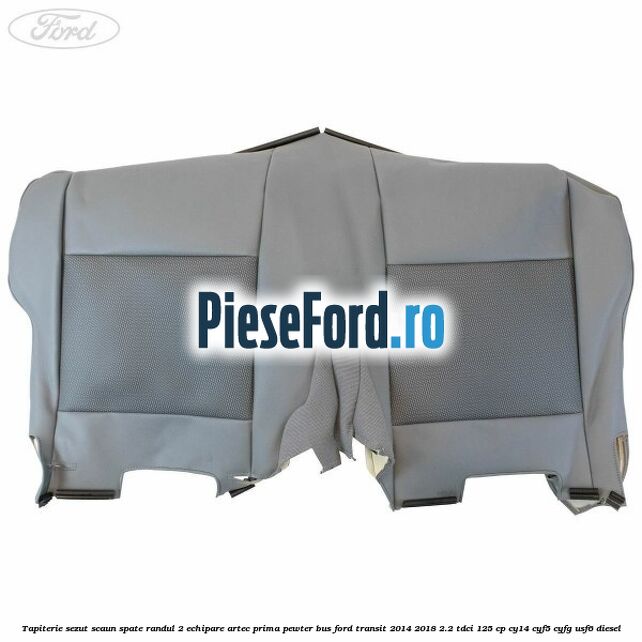 Tapiterie sezut scaun spate randul 2 echipare artec prima pewter BUS Ford Transit 2014-2018 2.2 TDCi 125 cp CY14, CYF5, CYFG, USF6 diesel