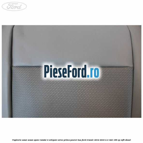 Tapiterie sezut scaun spate randul 2 echipare artec prima pewter BUS Ford Transit 2014-2018 2.2 TDCi 155 cp CVF5 diesel