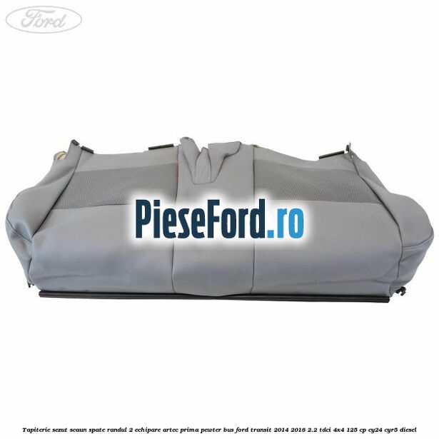 Tapiterie sezut scaun spate randul 2 echipare artec prima pewter BUS Ford Transit 2014-2018 2.2 TDCi 4x4 125 cp CY24, CYR5 diesel