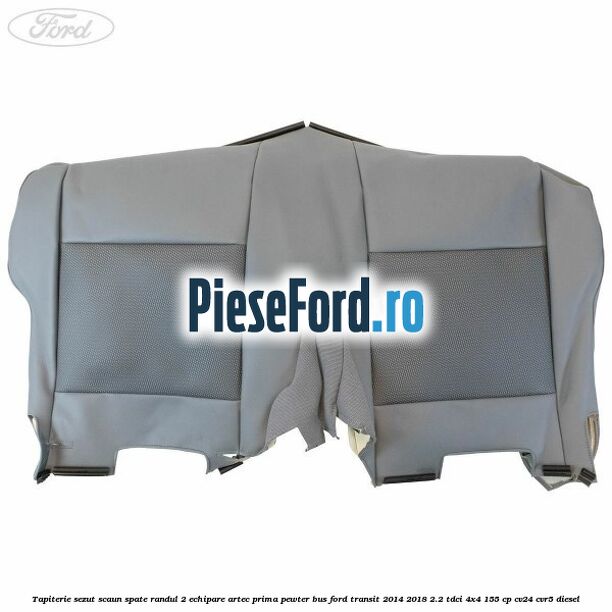 Tapiterie sezut scaun spate randul 2 echipare artec prima pewter BUS Ford Transit 2014-2018 2.2 TDCi 4x4 155 cp Tapiterie sezut scaun spate randul 2 echipare artec prima pewter BUS Ford Transit 2014-2018 2.2 TDCi 4x4 155 cp CV24, CVR5 diesel
